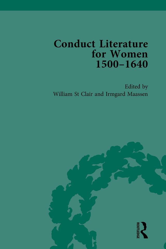 Conduct Literature for Women, Part I, 1540-1640 vol 6 by Irmgard Maassen, William St Clair