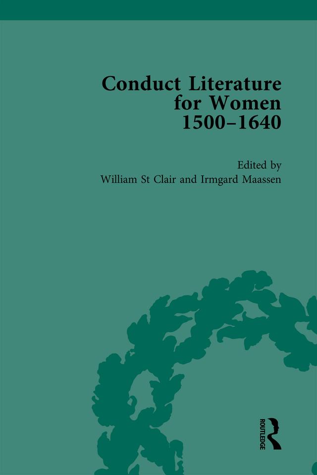 Conduct Literature for Women, Part I, 1540-1640 vol 4 by Irmgard Maassen, William St Clair