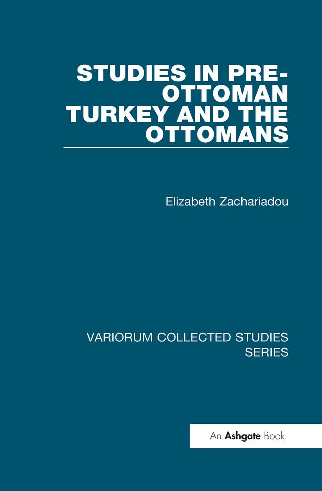 Studies in Pre-Ottoman Turkey and the Ottomans by Elizabeth Zachariadou