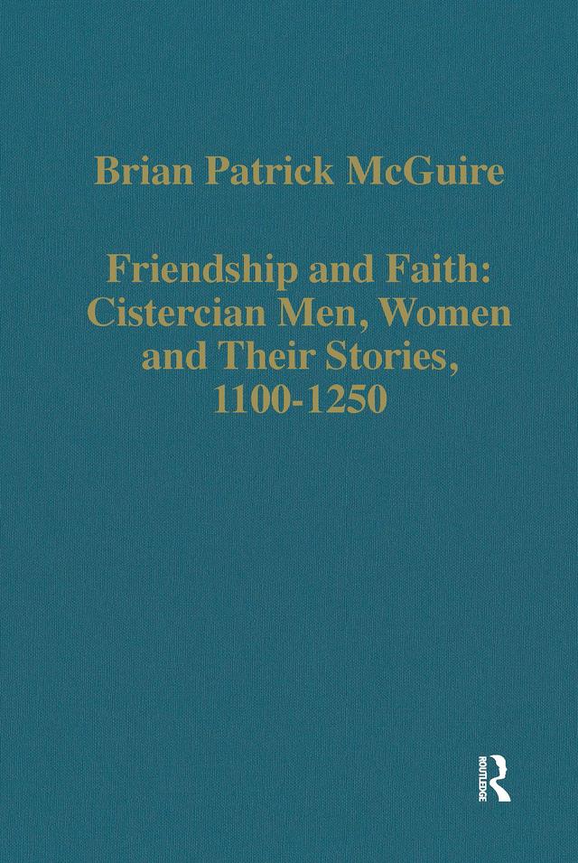 Friendship and Faith: Cistercian Men, Women, and Their Stories, 1100-1250 by Brian Patrick McGuire