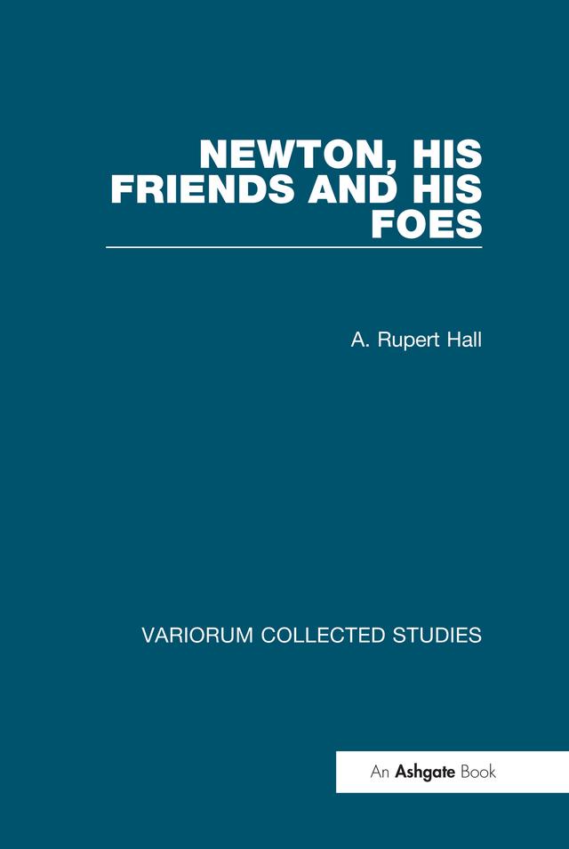 Newton, his Friends and his Foes by A. Rupert Hall