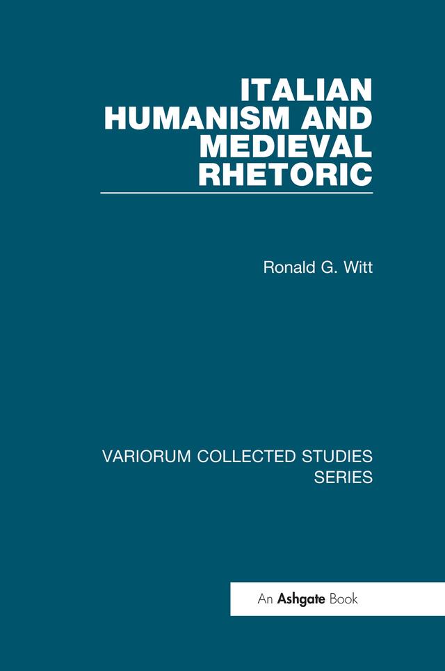 Italian Humanism and Medieval Rhetoric by Ronald G. Witt