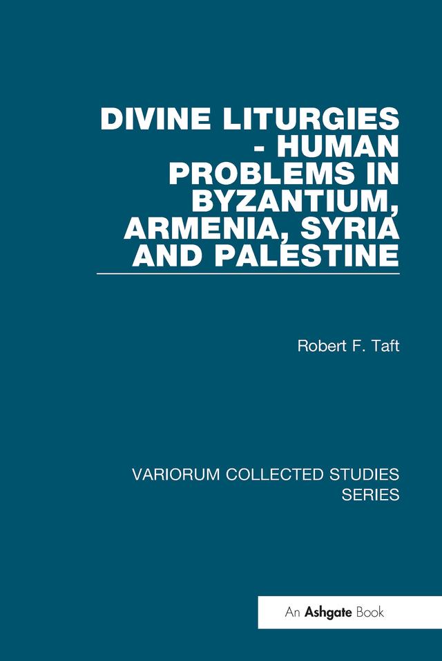 Divine Liturgies - Human Problems in Byzantium, Armenia, Syria and Palestine by Robert F. Taft