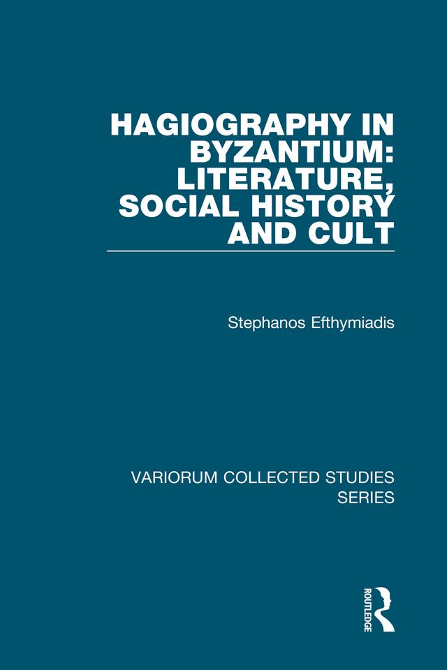 Hagiography in Byzantium: Literature, Social History and Cult by Stephanos Efthymiadis