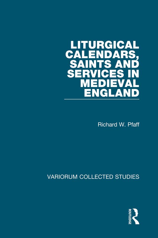 Liturgical Calendars, Saints and Services in Medieval England by Richard W. Pfaff