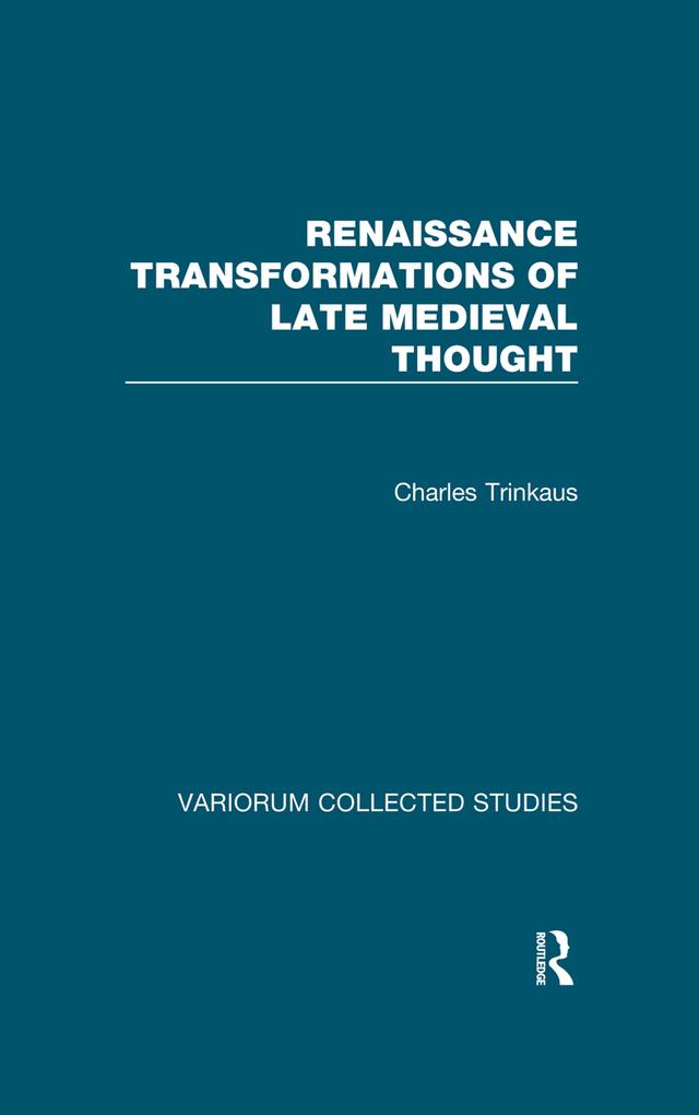 Renaissance Transformations of Late Medieval Thought by Charles Trinkaus