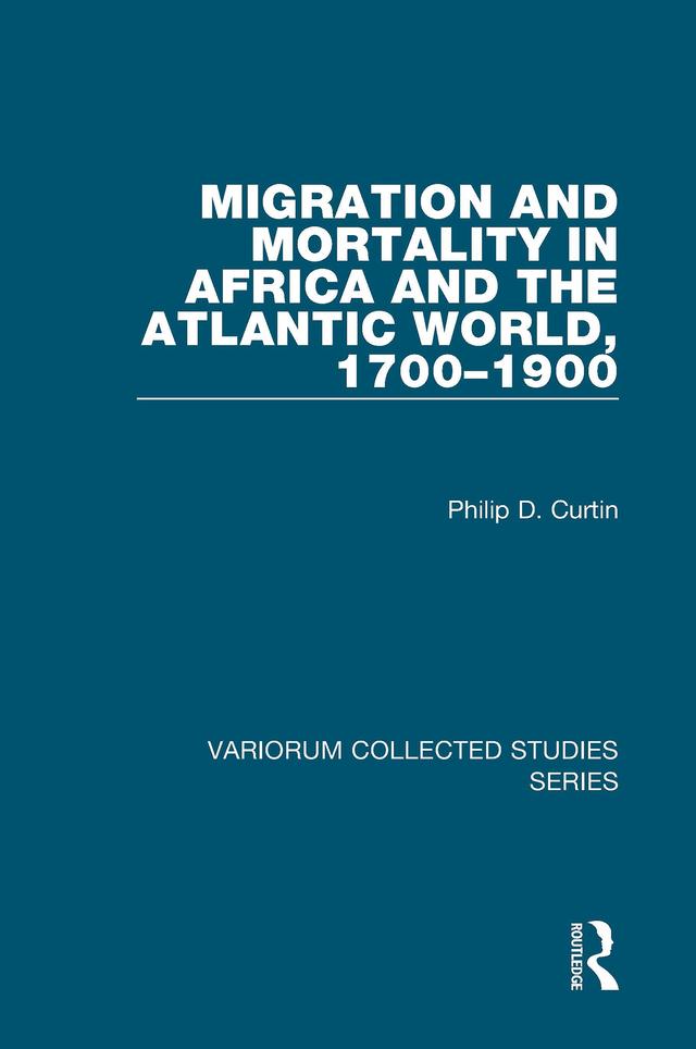 Migration and Mortality in Africa and the Atlantic World, 1700-1900 by Philip D. Curtin
