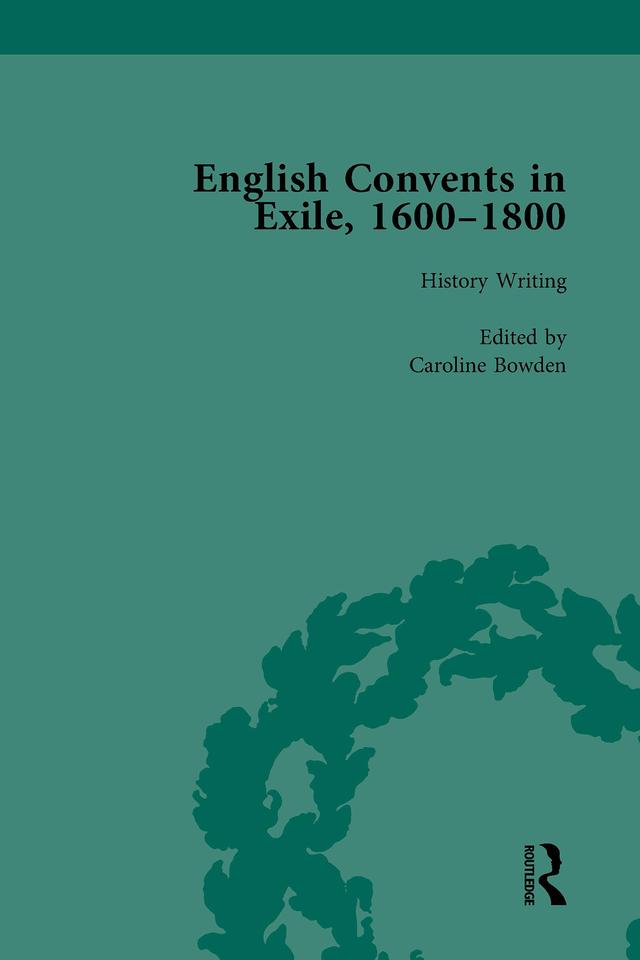 English Convents in Exile, 1600-1800, Part I, vol 1 by Caroline Bowden, Elizabeth Perry, Laurence Lux-Sterritt, Nicky Hallett, Victoria Van Hyning