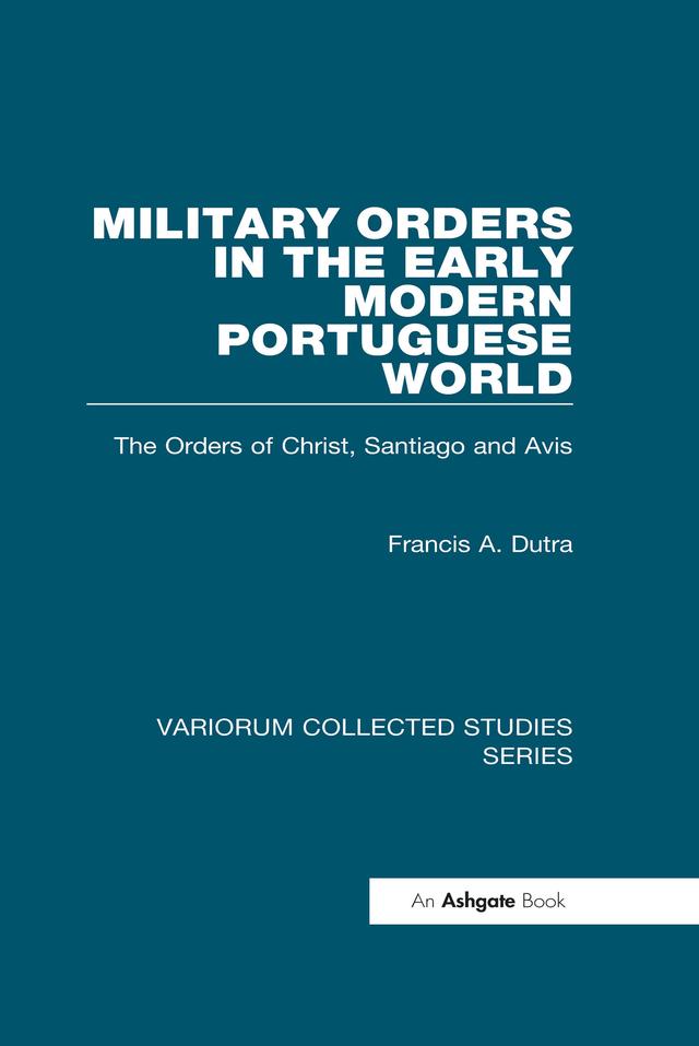 Military Orders in the Early Modern Portuguese World by Francis A. Dutra
