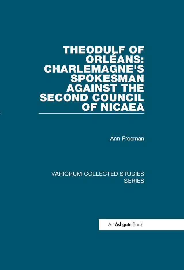 Theodulf of Orléans: Charlemagne's Spokesman against the Second Council of Nicaea by Ann Freeman