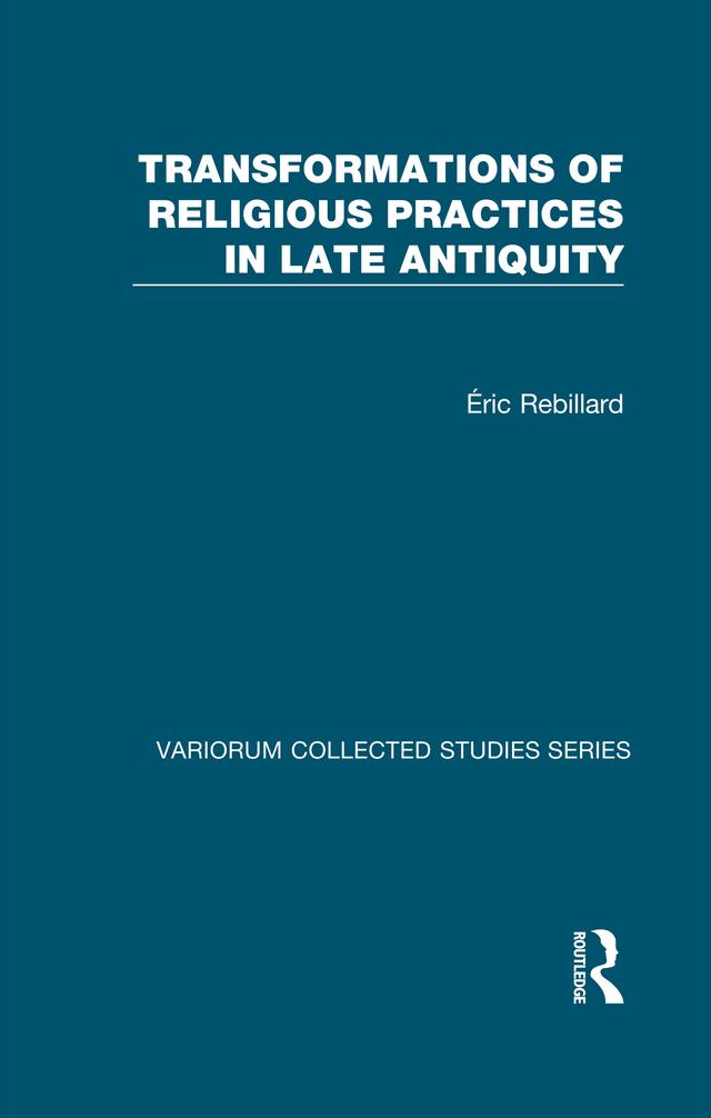 Transformations of Religious Practices in Late Antiquity by Eric Rebillard