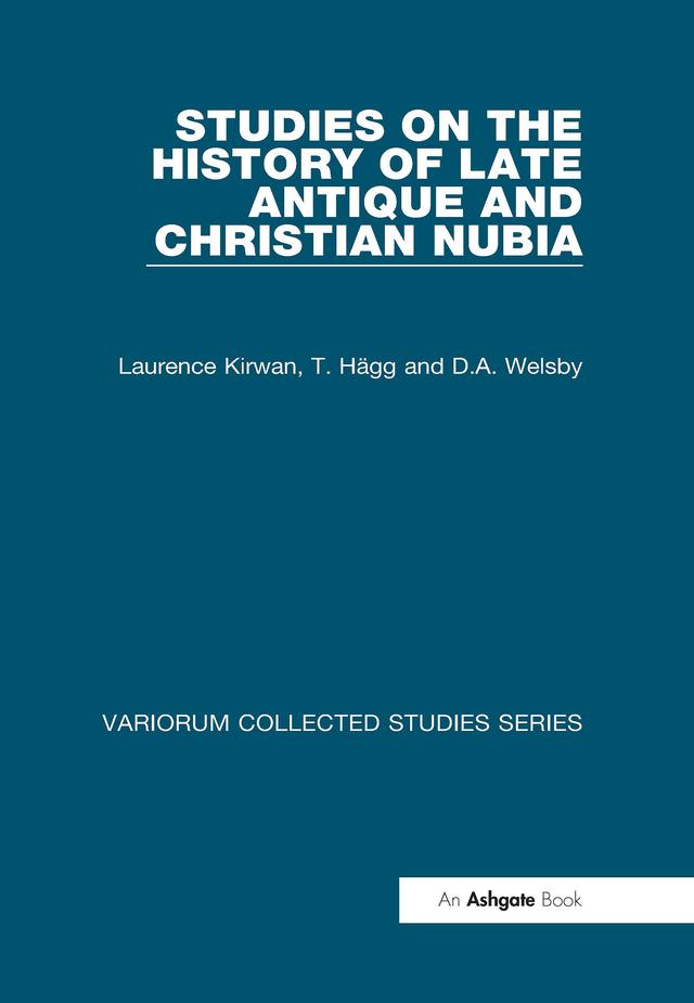 Studies on the History of Late Antique and Christian Nubia by D.A. Welsby, Laurence Kirwan, T. Hägg