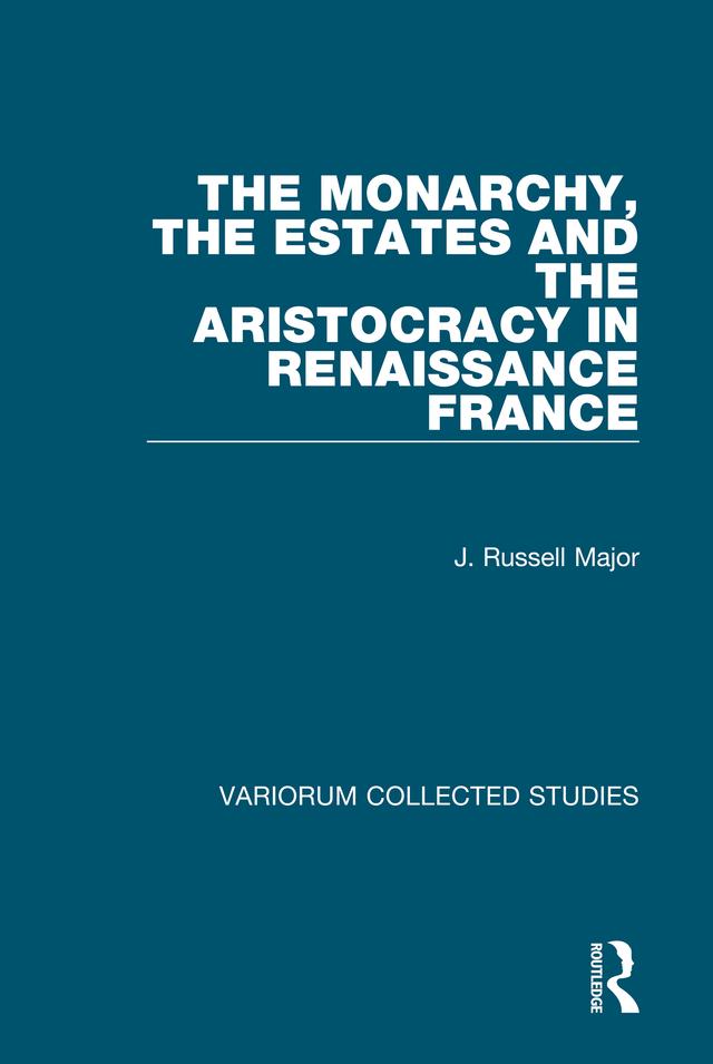 The Monarchy, the Estates and the Aristocracy in Renaissance France by J. Russell Major