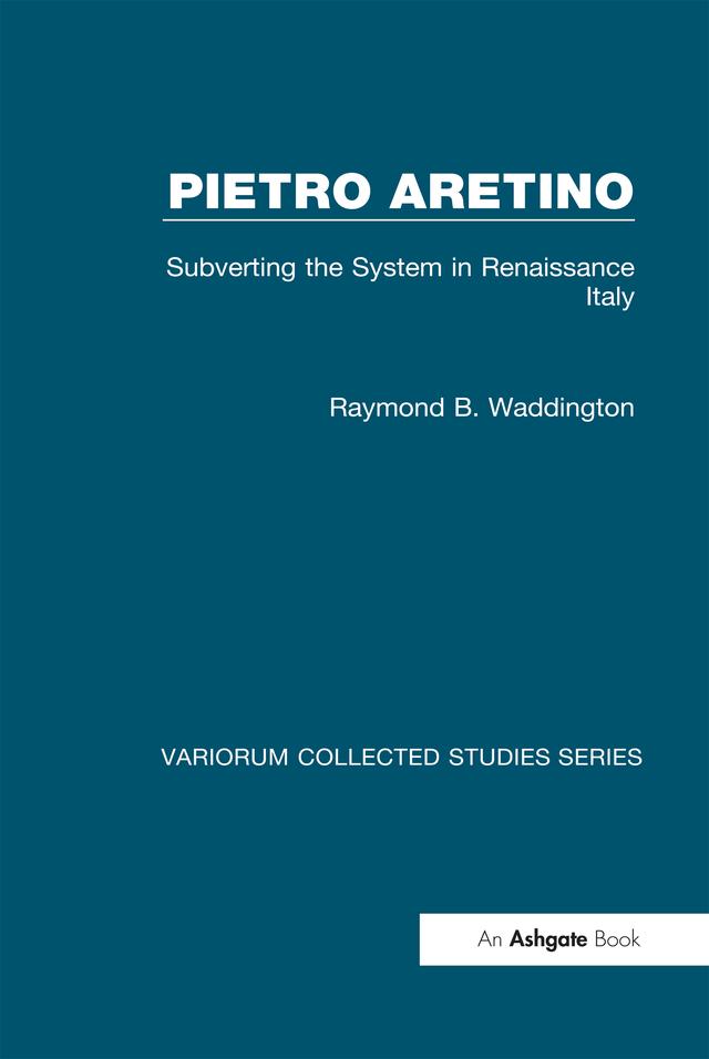Pietro Aretino: Subverting the System in Renaissance Italy by Raymond B. Waddington