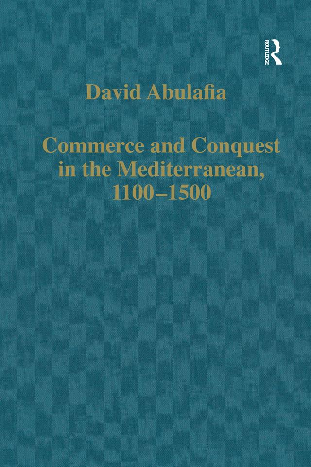 Commerce and Conquest in the Mediterranean, 1100-1500 by David Abulafia