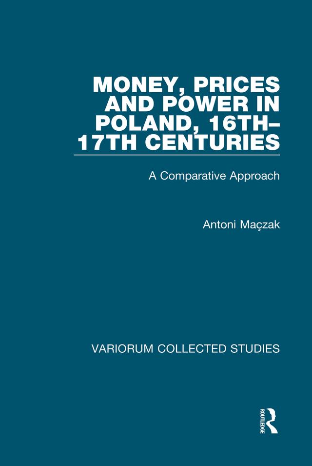 Money, Prices and Power in Poland, 16th-17th Centuries by Antoni Maçzak