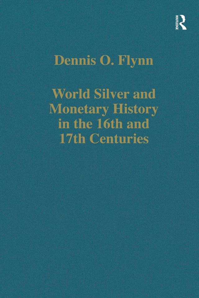 World Silver and Monetary History in the 16th and 17th Centuries by Dennis O. Flynn