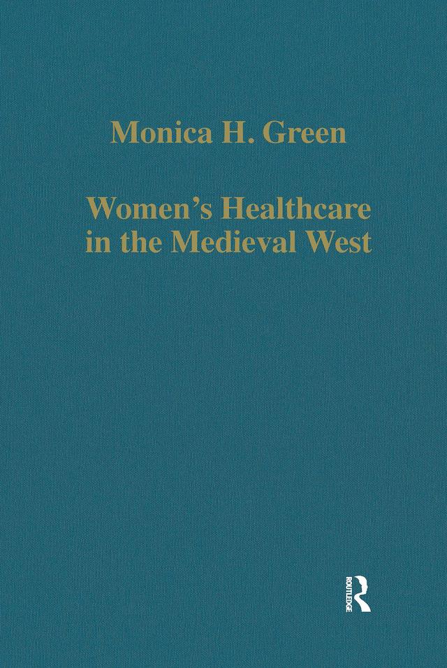 Women’s Healthcare in the Medieval West by Monica H. Green