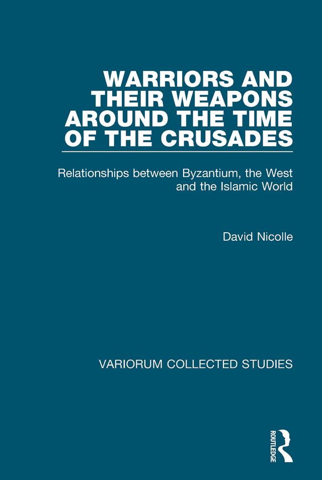 Warriors and their Weapons around the Time of the Crusades by David Nicolle