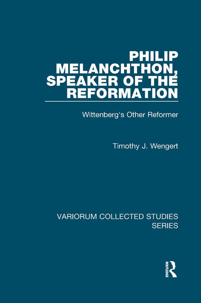 Philip Melanchthon, Speaker of the Reformation by Timothy J. Wengert