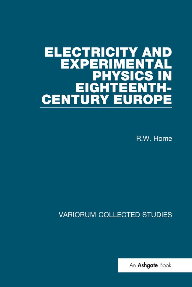 Electricity and Experimental Physics in Eighteenth-Century Europe by R.W. Home