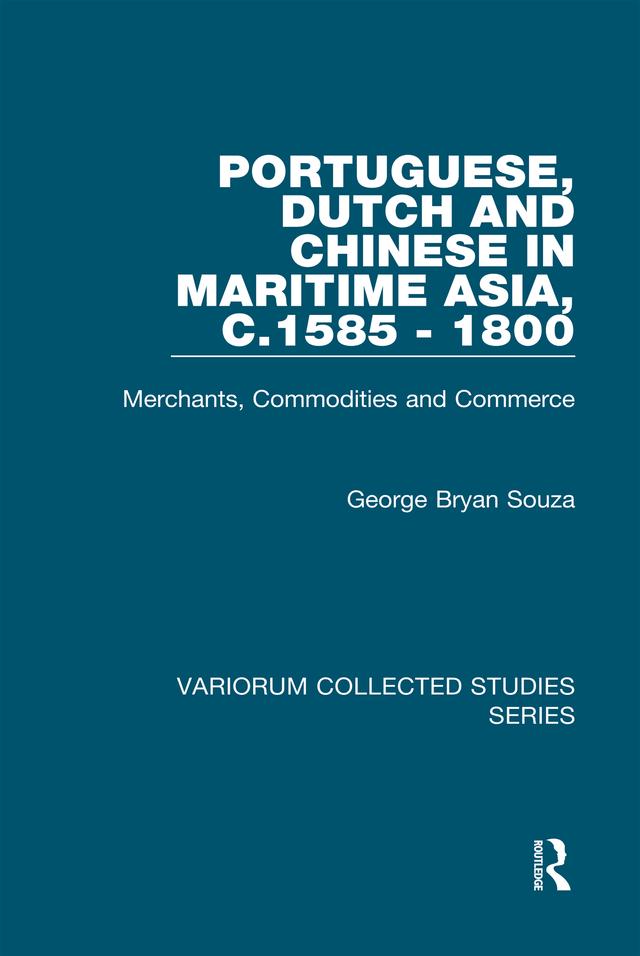 Portuguese, Dutch and Chinese in Maritime Asia, c.1585 - 1800 by George Bryan Souza