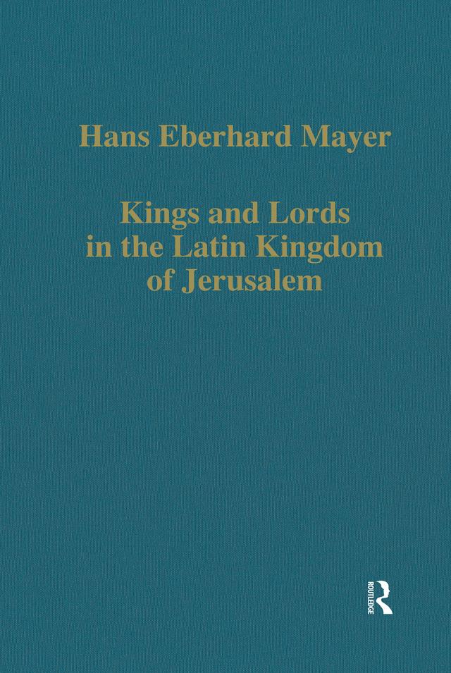 Kings and Lords in the Latin Kingdom of Jerusalem by Hans Eberhard Mayer
