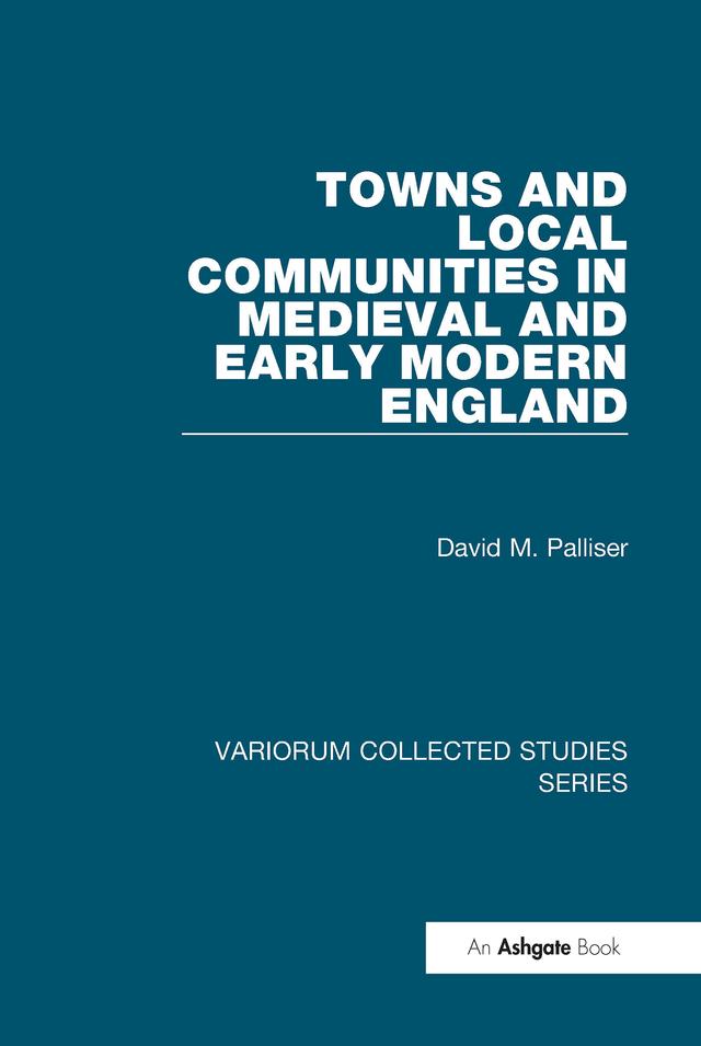 Towns and Local Communities in Medieval and Early Modern England by David M. Palliser