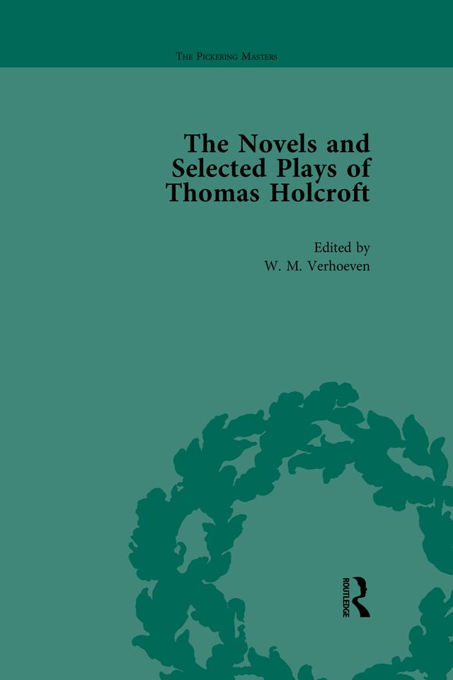 The Novels and Selected Plays of Thomas Holcroft Vol 3 by Arnold A Markley, Philip Cox, Rick Incorvati, Wil Verhoeven