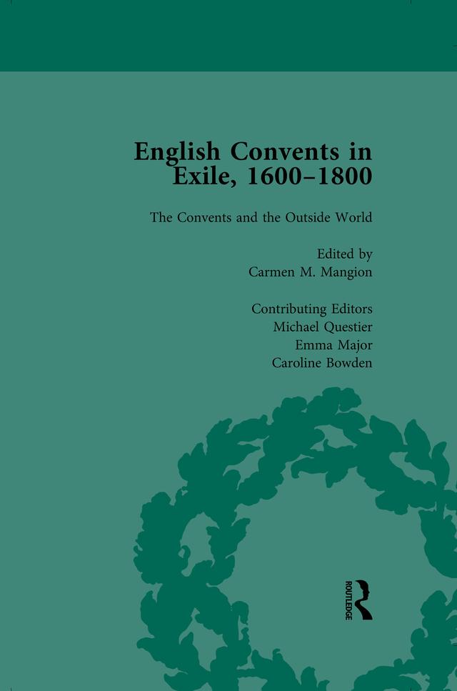 English Convents in Exile, 1600–1800, Part II, vol 6 by Carmen M Mangion, Caroline Bowden, Emma Major, James E Kelly, Katrien Daemen-de Gelder, Michael Questier, Richard G Williams