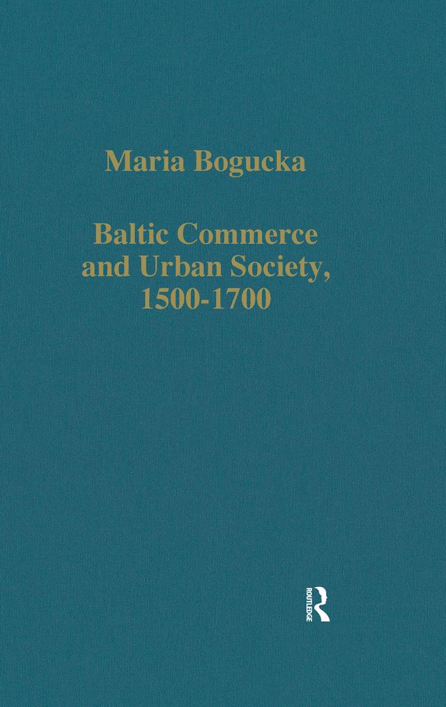 Baltic Commerce and Urban Society, 1500-1700 by Maria Bogucka