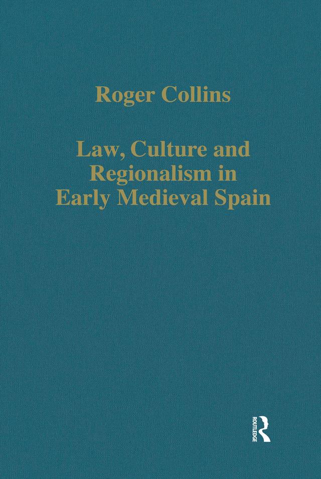 Law, Culture and Regionalism in Early Medieval Spain by Roger Collins