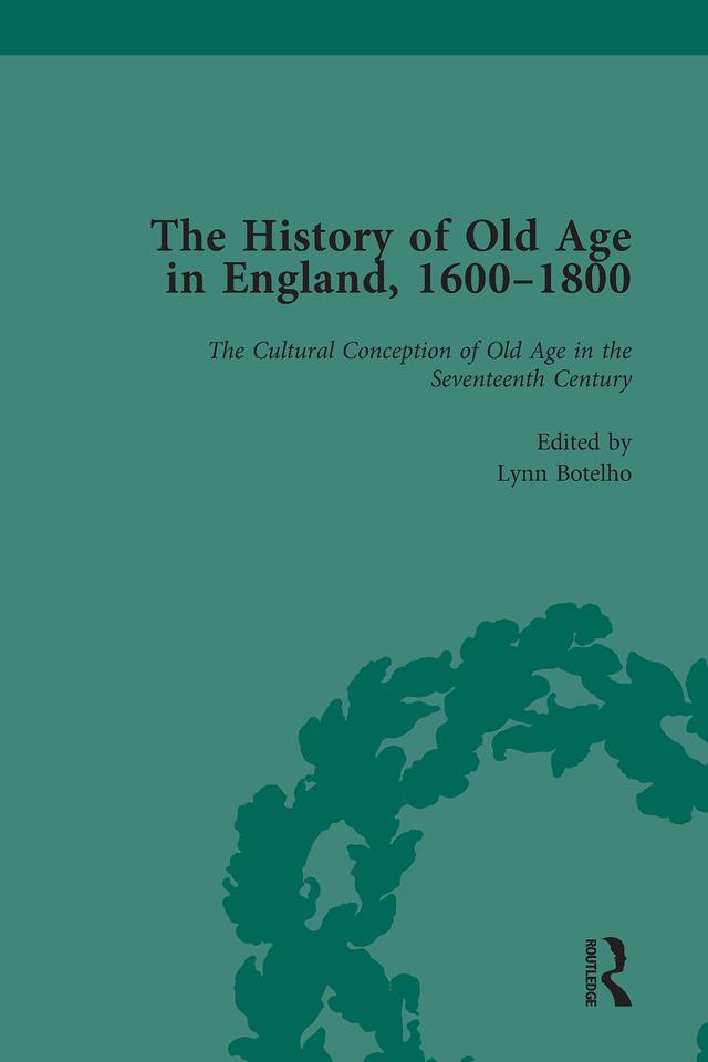 The History of Old Age in England, 1600-1800, Part I Vol 1 by Anne Kugler, Lynn Botelho, Susannah R Ottaway