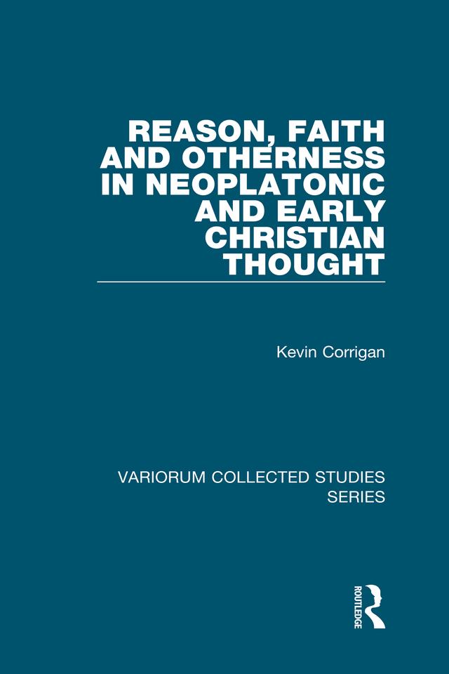 Reason, Faith and Otherness in Neoplatonic and Early Christian Thought by Kevin Corrigan