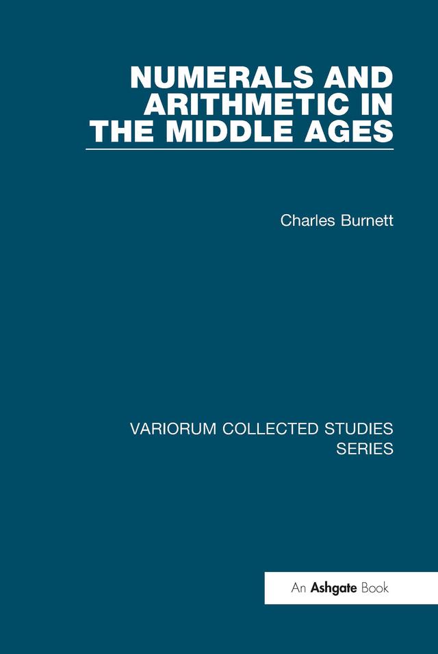 Numerals and Arithmetic in the Middle Ages by Charles Burnett