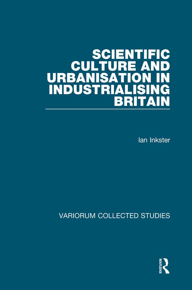 Scientific Culture and Urbanisation in Industrialising Britain by Ian Inkster