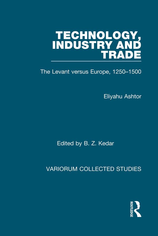 Technology, Industry and Trade by Benjamin Z. Kedar, Eliyahu Ashtor