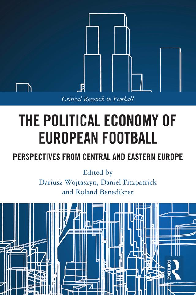 The Political Economy of European Football by Daniel Fitzpatrick, Dariusz Wojtaszyn, Roland Benedikter