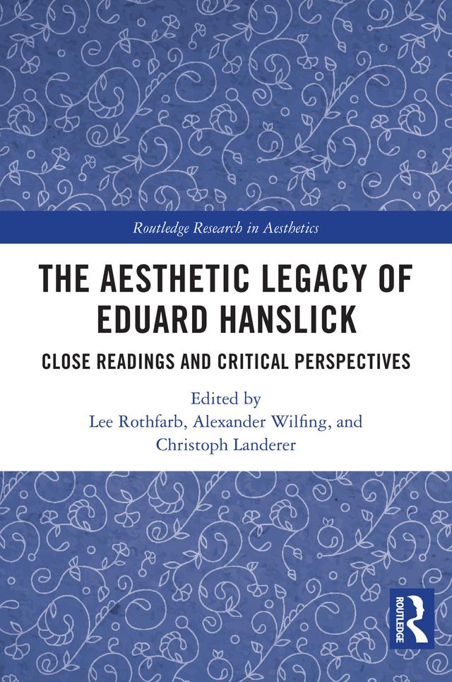 The Aesthetic Legacy of Eduard Hanslick by Alexander Wilfing, Christoph Landerer, Lee Rothfarb