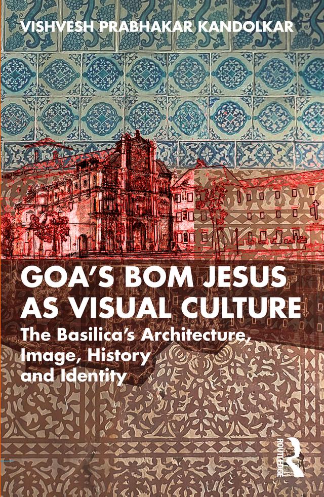 Goa’s Bom Jesus as Visual Culture by Vishvesh Prabhakar Kandolkar