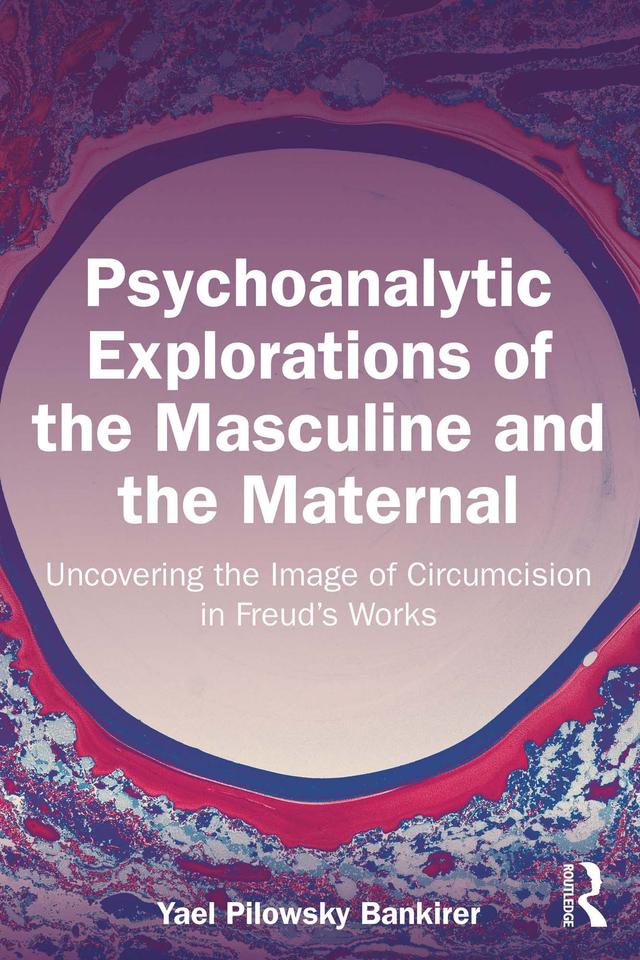 Psychoanalytic Explorations of the Masculine and the Maternal by Yael Pilowsky Bankirer