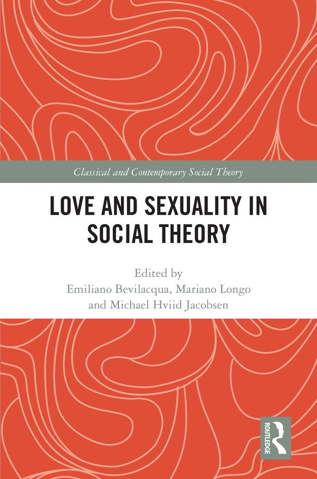 Love and Sexuality in Social Theory by Emiliano Bevilacqua, Mariano Longo, Michael Hviid Jacobsen