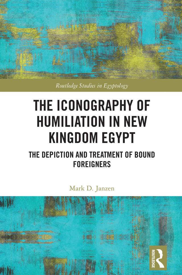The Iconography of Humiliation in New Kingdom Egypt by Mark D. Janzen