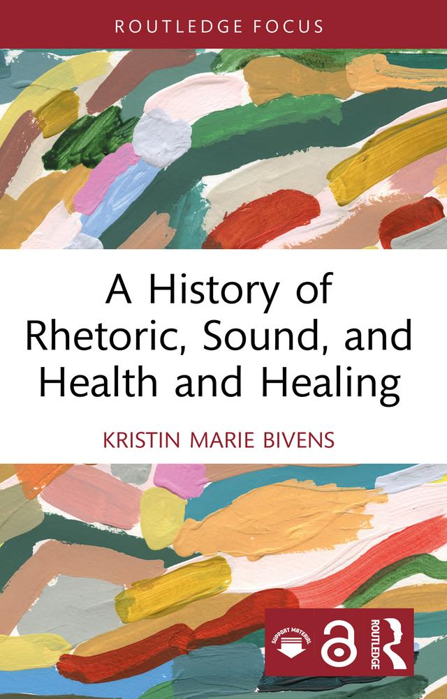 A History of Rhetoric, Sound, and Health and Healing by Kristin Marie Bivens
