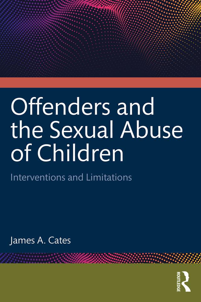 Offenders and the Sexual Abuse of Children by James A. Cates