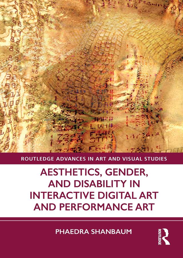 Aesthetics, Gender, and Disability in Interactive Digital Art and Performance Art by Phaedra Shanbaum