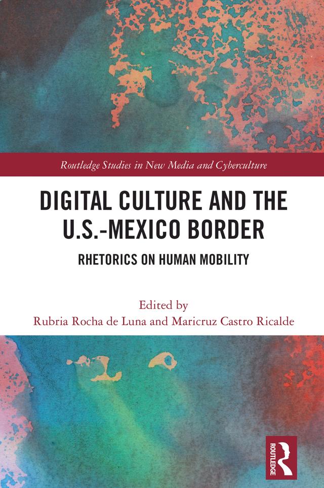 Digital Culture and the U.S.-Mexico Border by Maricruz Castro Ricalde, Rubria Rocha de Luna