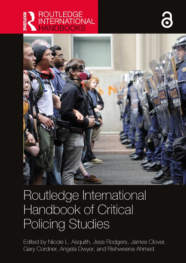 Routledge International Handbook of Critical Policing Studies by Angela Dwyer, Gary Cordner, James Clover, Jess Rodgers, Nicole L. Asquith, Rishweena Ahmed