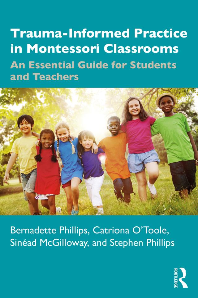 Trauma-Informed Practice in Montessori Classrooms by Bernadette Phillips, Catriona O'Toole, Sinéad McGilloway, Stephen Phillips