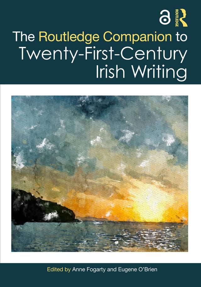 The Routledge Companion to Twenty-First-Century Irish Writing by Anne Fogarty, Eugene O'Brien